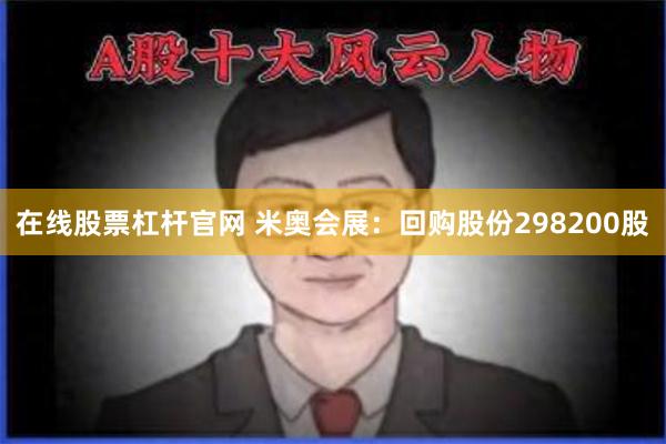在线股票杠杆官网 米奥会展:回购股份298200股