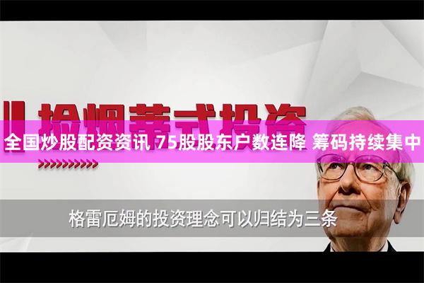 全国炒股配资资讯 75股股东户数连降 筹码持续集中