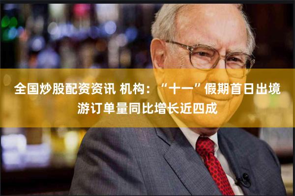 全国炒股配资资讯 机构：“十一”假期首日出境游订单量同比增长近四成