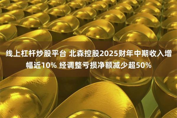 线上杠杆炒股平台 北森控股2025财年中期收入增幅近10% 经调整亏损净额减少超50%